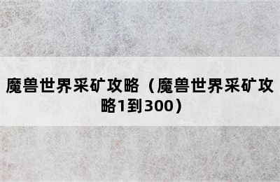 魔兽世界采矿攻略（魔兽世界采矿攻略1到300）