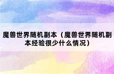 魔兽世界随机副本（魔兽世界随机副本经验很少什么情况）