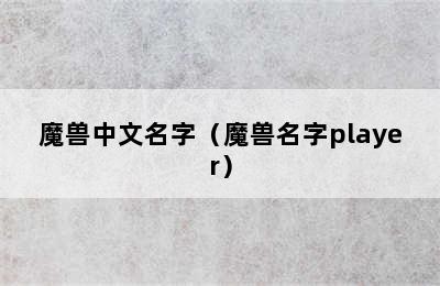 魔兽中文名字（魔兽名字player）