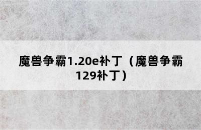 魔兽争霸1.20e补丁（魔兽争霸129补丁）