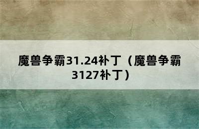 魔兽争霸31.24补丁（魔兽争霸3127补丁）