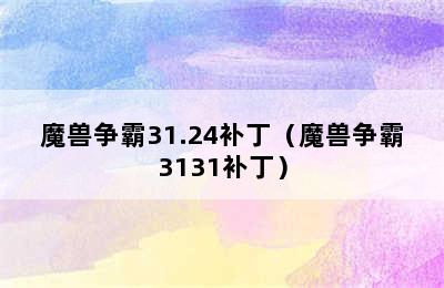 魔兽争霸31.24补丁（魔兽争霸3131补丁）