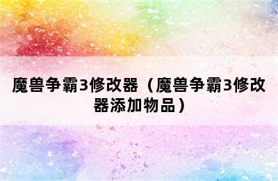 魔兽争霸3修改器（魔兽争霸3修改器添加物品）