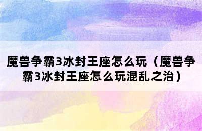 魔兽争霸3冰封王座怎么玩（魔兽争霸3冰封王座怎么玩混乱之治）