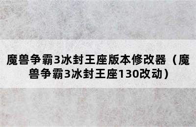 魔兽争霸3冰封王座版本修改器（魔兽争霸3冰封王座130改动）