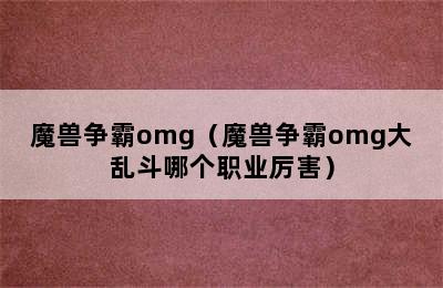 魔兽争霸omg（魔兽争霸omg大乱斗哪个职业厉害）