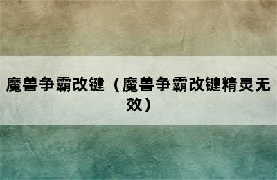 魔兽争霸改键（魔兽争霸改键精灵无效）