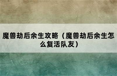 魔兽劫后余生攻略（魔兽劫后余生怎么复活队友）