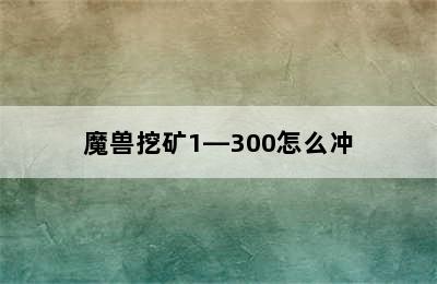 魔兽挖矿1—300怎么冲