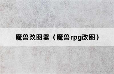 魔兽改图器（魔兽rpg改图）