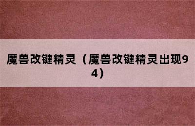 魔兽改键精灵（魔兽改键精灵出现94）