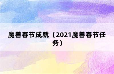 魔兽春节成就（2021魔兽春节任务）