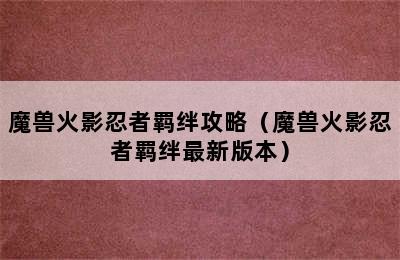 魔兽火影忍者羁绊攻略（魔兽火影忍者羁绊最新版本）