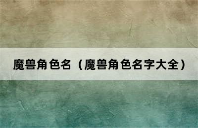 魔兽角色名（魔兽角色名字大全）