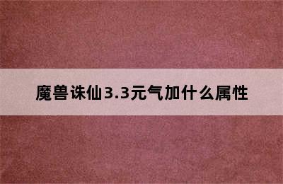 魔兽诛仙3.3元气加什么属性