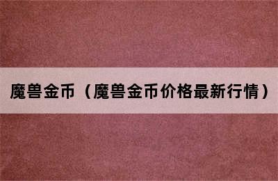 魔兽金币（魔兽金币价格最新行情）