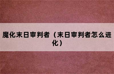 魔化末日审判者（末日审判者怎么进化）