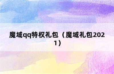 魔域qq特权礼包（魔域礼包2021）