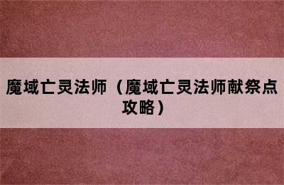 魔域亡灵法师（魔域亡灵法师献祭点攻略）