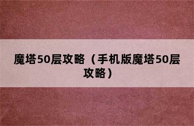 魔塔50层攻略（手机版魔塔50层攻略）