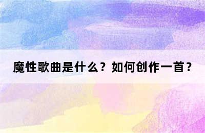 魔性歌曲是什么？如何创作一首？