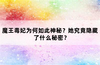 魔王毒妃为何如此神秘？她究竟隐藏了什么秘密？