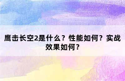 鹰击长空2是什么？性能如何？实战效果如何？