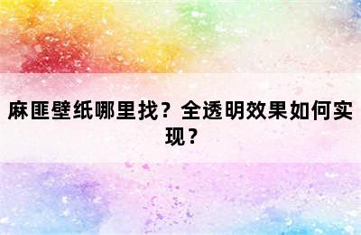 麻匪壁纸哪里找？全透明效果如何实现？