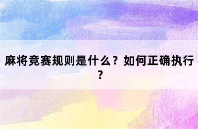 麻将竞赛规则是什么？如何正确执行？