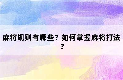 麻将规则有哪些？如何掌握麻将打法？