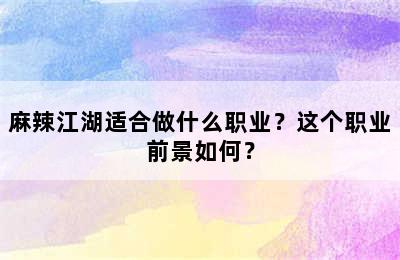 麻辣江湖适合做什么职业？这个职业前景如何？