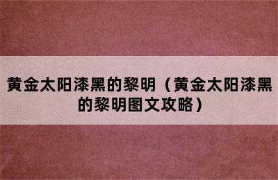 黄金太阳漆黑的黎明（黄金太阳漆黑的黎明图文攻略）