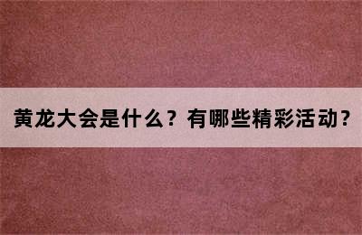 黄龙大会是什么？有哪些精彩活动？