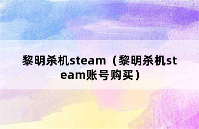 黎明杀机steam（黎明杀机steam账号购买）