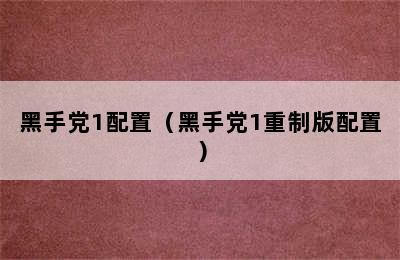 黑手党1配置（黑手党1重制版配置）