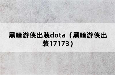 黑暗游侠出装dota（黑暗游侠出装17173）