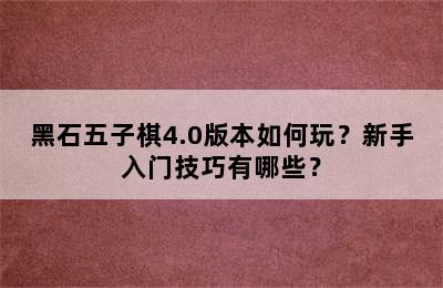 黑石五子棋4.0版本如何玩？新手入门技巧有哪些？