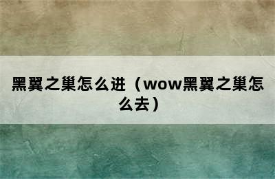 黑翼之巢怎么进（wow黑翼之巢怎么去）