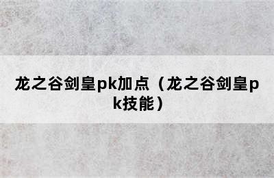 龙之谷剑皇pk加点（龙之谷剑皇pk技能）