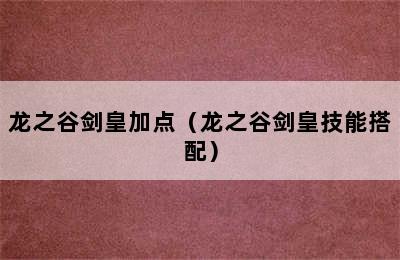 龙之谷剑皇加点（龙之谷剑皇技能搭配）