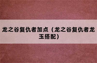 龙之谷复仇者加点（龙之谷复仇者龙玉搭配）