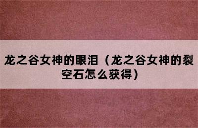 龙之谷女神的眼泪（龙之谷女神的裂空石怎么获得）