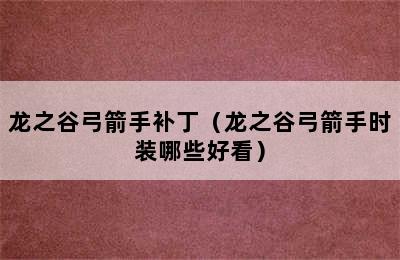 龙之谷弓箭手补丁（龙之谷弓箭手时装哪些好看）