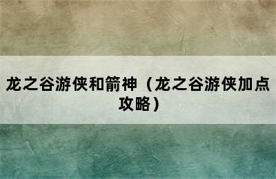 龙之谷游侠和箭神（龙之谷游侠加点攻略）