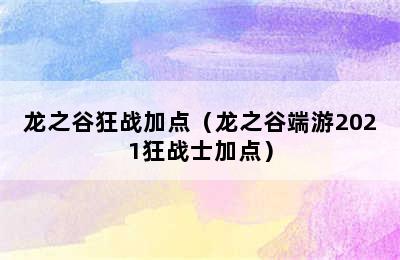 龙之谷狂战加点（龙之谷端游2021狂战士加点）