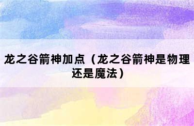 龙之谷箭神加点（龙之谷箭神是物理还是魔法）