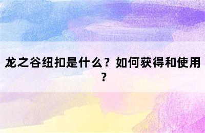 龙之谷纽扣是什么？如何获得和使用？