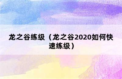 龙之谷练级（龙之谷2020如何快速练级）