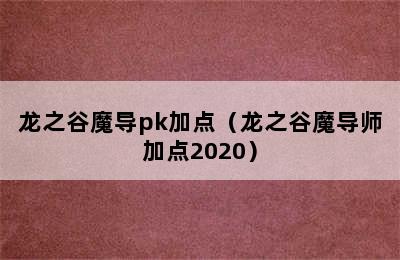 龙之谷魔导pk加点（龙之谷魔导师加点2020）