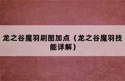 龙之谷魔羽刷图加点（龙之谷魔羽技能详解）